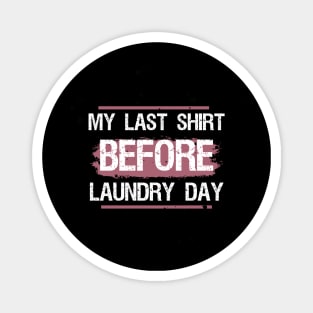 My Last Shirt Before Laundry Day Magnet